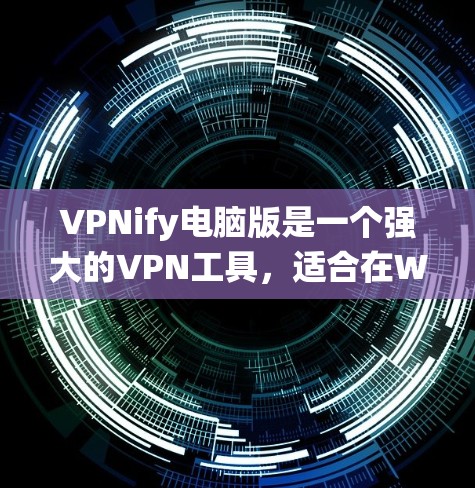 VPNify电脑版是一个强大的VPN工具，适合在Windows系统中使用。以下是使用VPNify电脑版的详细步骤，帮助您顺利完成安装和使用