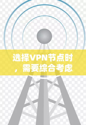 选择VPN节点时，需要综合考虑多个因素，包括VPN的安全性、速度、隐私保护以及节点之间的连接方式等。以下是一些关键点和建议，帮助你选择合适的VPN节点