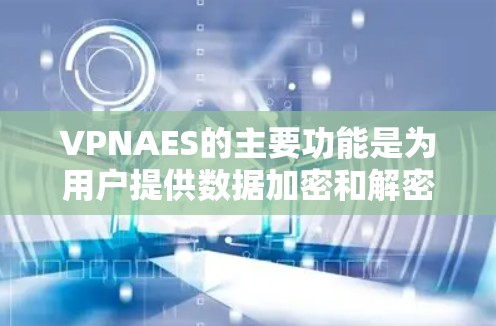 VPNAES的主要功能是为用户提供数据加密和解密服务,允许用户将数据通过VPN网络进行加密传输,并通过AES进行加密,以增强数据的安全性。它支持多设备之间的数据传输,确保数据在传输过程中的安全性 VPNAES的主要功能是为用户提供数据加密和解密服务,允许用户将数据通过VPN网络进行加密传输,并通过AES进行加密,以增强数据的安全性。它支持多设备之间的数据传输,确保数据在传输过程中的安全性