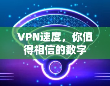 VPN速度,你值得相信的数字