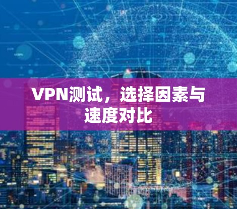 VPN测试,选择因素与速度对比 VPN测试,选择因素与速度对比