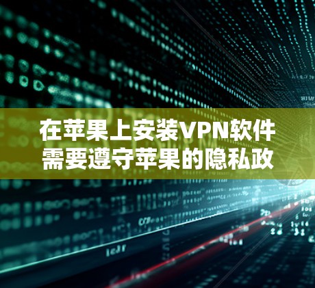 在苹果上安装VPN软件需要遵守苹果的隐私政策和安全规定。以下是几种常见的VPN软件及其特点，供您参考