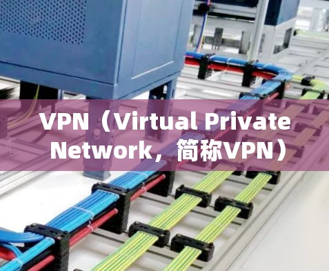 VPN（Virtual Private Network，简称VPN）作为互联网安全的重要工具，通过加密技术为用户提供加密通信服务，保障数据安全和隐私。以下是其功能和优势的详细分析