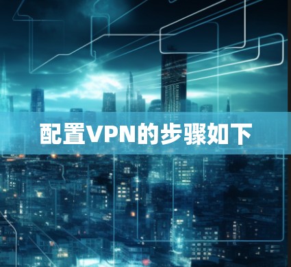 配置VPN的步骤如下 配置VPN的步骤如下