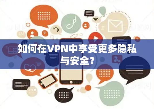 如何在VPN中享受更多隐私与安全? 如何在VPN中享受更多隐私与安全?