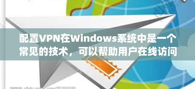 配置VPN在Windows系统中是一个常见的技术,可以帮助用户在线访问 anywhere的服务器。以下是详细的步骤和方法,帮助您完成配置