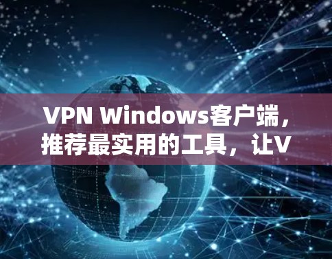 VPN Windows客户端，推荐最实用的工具，让VPN无处不在