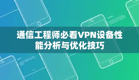 通信工程师必看VPN设备性能分析与优化技巧