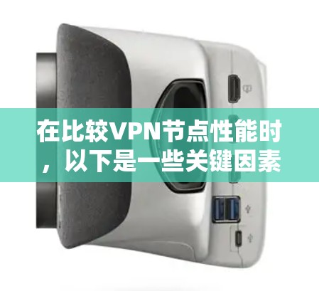在比较VPN节点性能时,以下是一些关键因素和分析