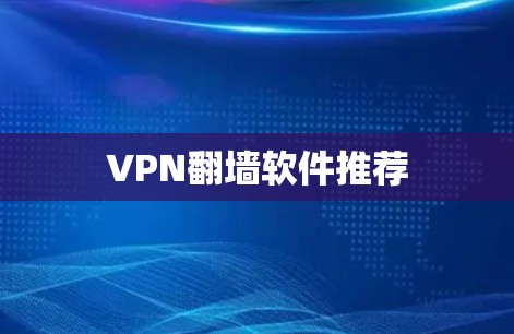 VPN翻墙软件推荐 VPN翻墙软件推荐