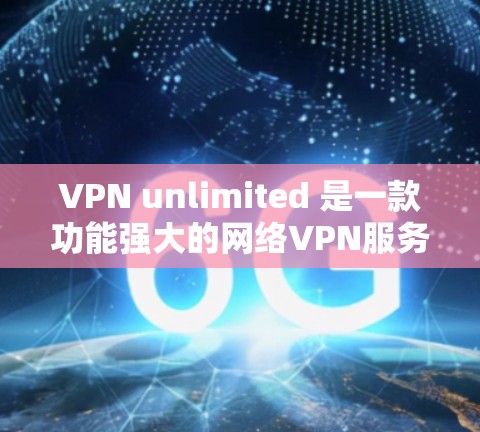 VPN unlimited 是一款功能强大的网络VPN服务,支持在手机、电脑和平板设备上使用。以下是关于如何连接到VPN unlimited 的教程