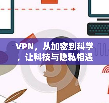 VPN,从加密到科学,让科技与隐私相遇 VPN,从加密到科学,让科技与隐私相遇