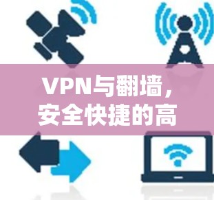 VPN与翻墙,安全快捷的高效便捷解决方案 VPN与翻墙,安全快捷的高效便捷解决方案