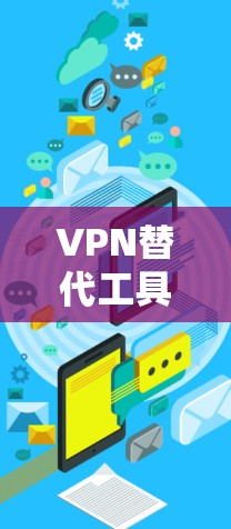 VPN替代工具推荐 VPN替代工具推荐