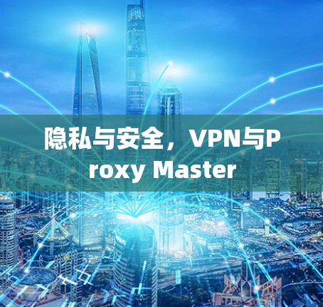 隐私与安全,VPN与Proxy Master 隐私与安全,VPN与Proxy Master