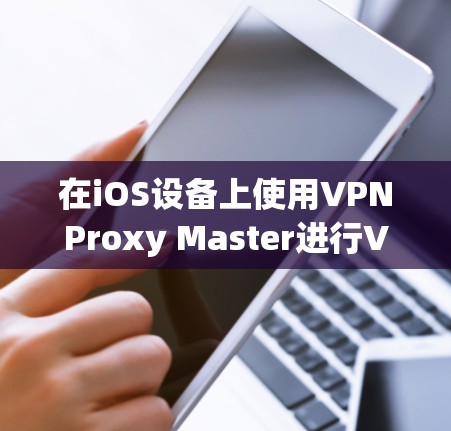 在iOS设备上使用VPNProxy Master进行VPN连接时,需要按照不同的VPN类型和配置步骤进行操作。以下是具体的配置步骤 在iOS设备上使用VPNProxy Master进行VPN连接时,需要按照不同的VPN类型和配置步骤进行操作。以下是具体的配置步骤