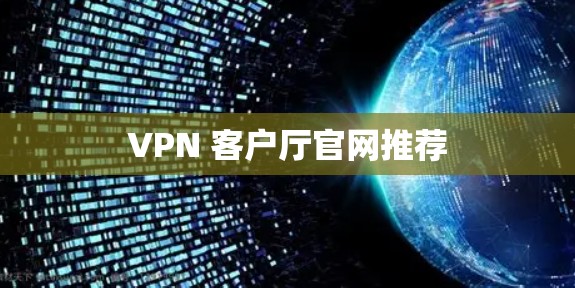 VPN 客户厅官网推荐